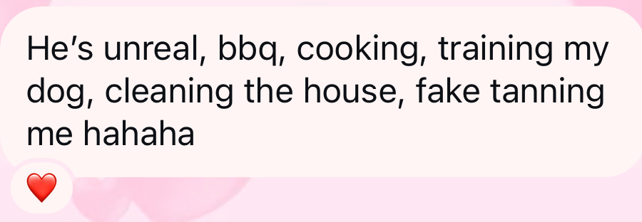 Client message: he's unreal — bbq, cooking, training my dog, cleaning the house.