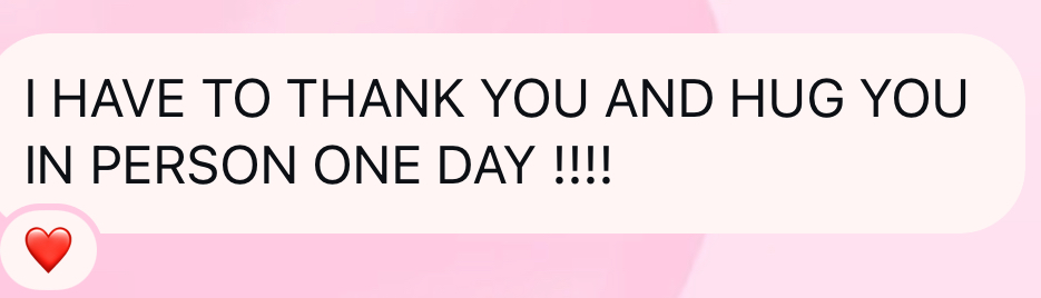 Client message: I have to thank you and hug you in person one day!
