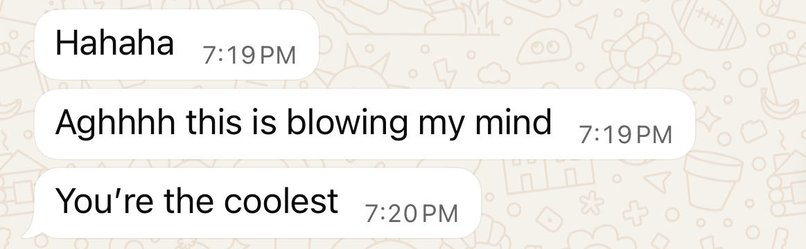 Client message: Aghhhh this is blowing my mind. You're the coolest.